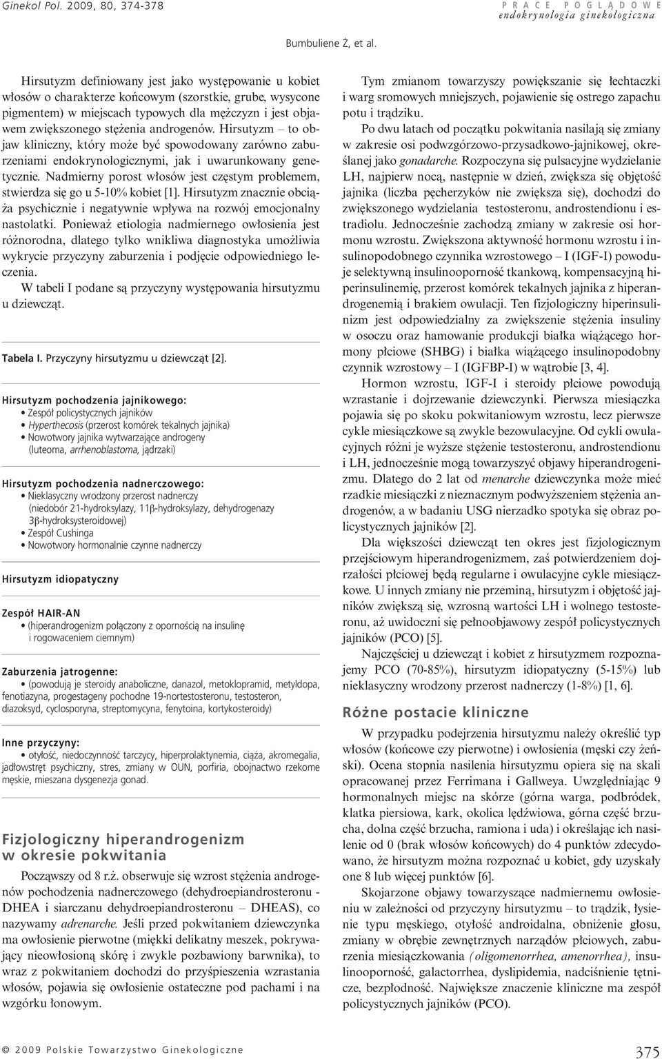 androgenów. Hirsutyzm to objaw kliniczny, który mo e byç spowodowany zarówno zaburzeniami endokrynologicznymi, jak i uwarunkowany genetycznie.