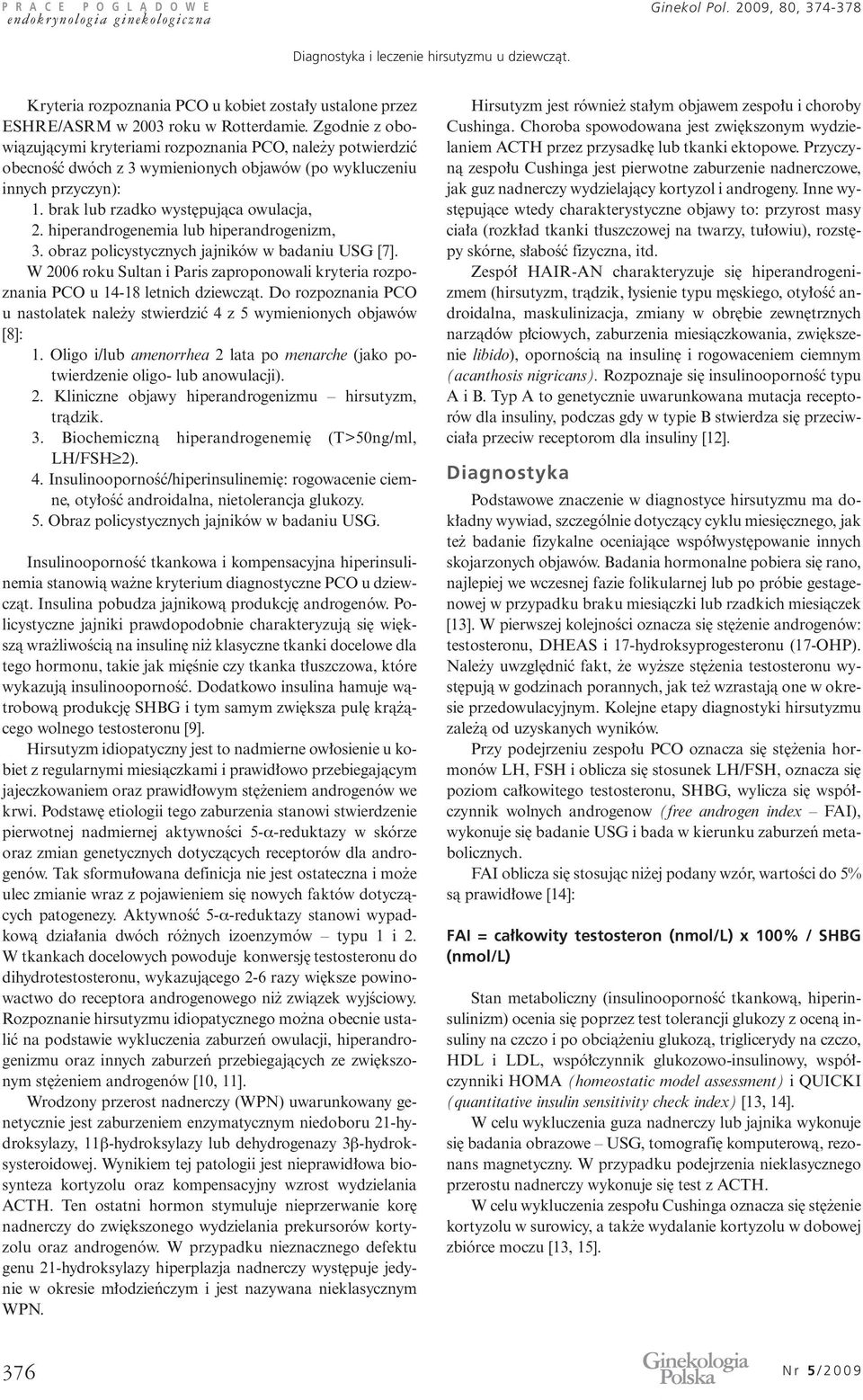 hiperandrogenemia lub hiperandrogenizm, 3. obraz policystycznych jajników w badaniu USG [7]. W 2006 roku Sultan i Paris zaproponowali kryteria rozpoznania PCO u 14-18 letnich dziewczàt.