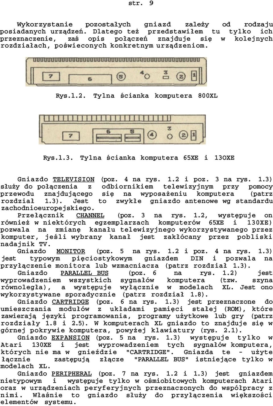 Tylna ścianka komputera 65XE i 13OXE Gniazdo TELEVISION (poz. 4 na rys. 1.2 i poz. 3 na rys. 1.3) służy do połączenia z odbiornikiem telewizyjnym przy pomocy przewodu znajdującego się na wyposażeniu komputera (patrz rozdział 1.