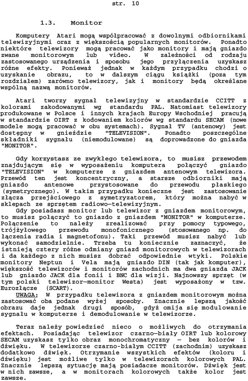 Ponieważ jednak w każdym przypadku chodzi o uzyskanie obrazu, to w dalszym ciągu książki (poza tym rozdziałem) zarówno telewizory, jak i monitory będą określane wspólną nazwą monitorów.