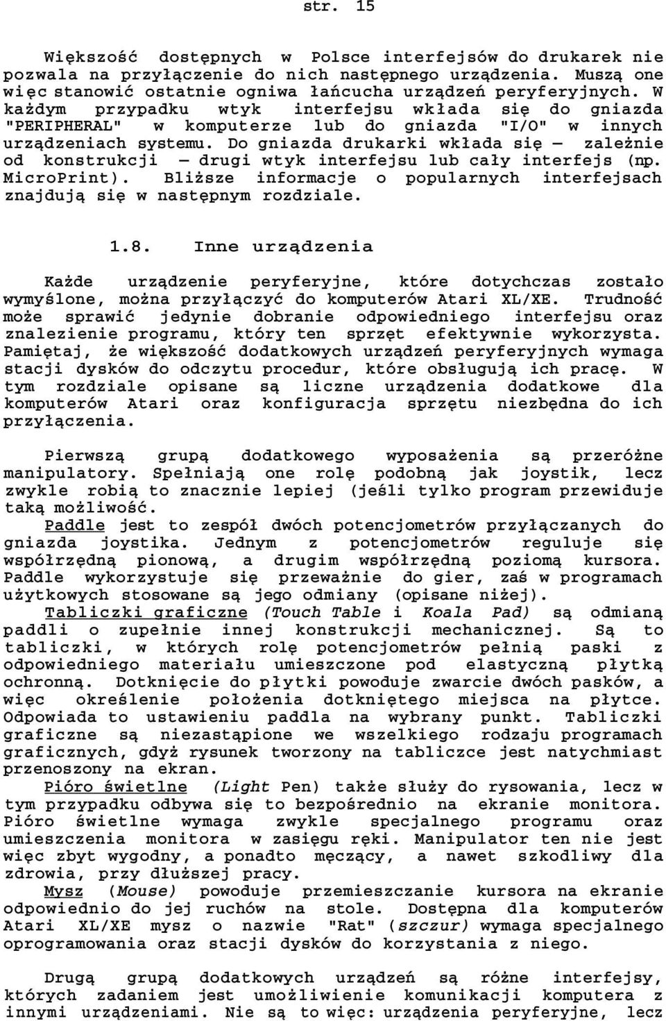 Do gniazda drukarki wkłada się zależnie od konstrukcji drugi wtyk interfejsu lub cały interfejs (np. MicroPrint). Bliższe informacje o popularnych interfejsach znajdują się w następnym rozdziale. 1.8.