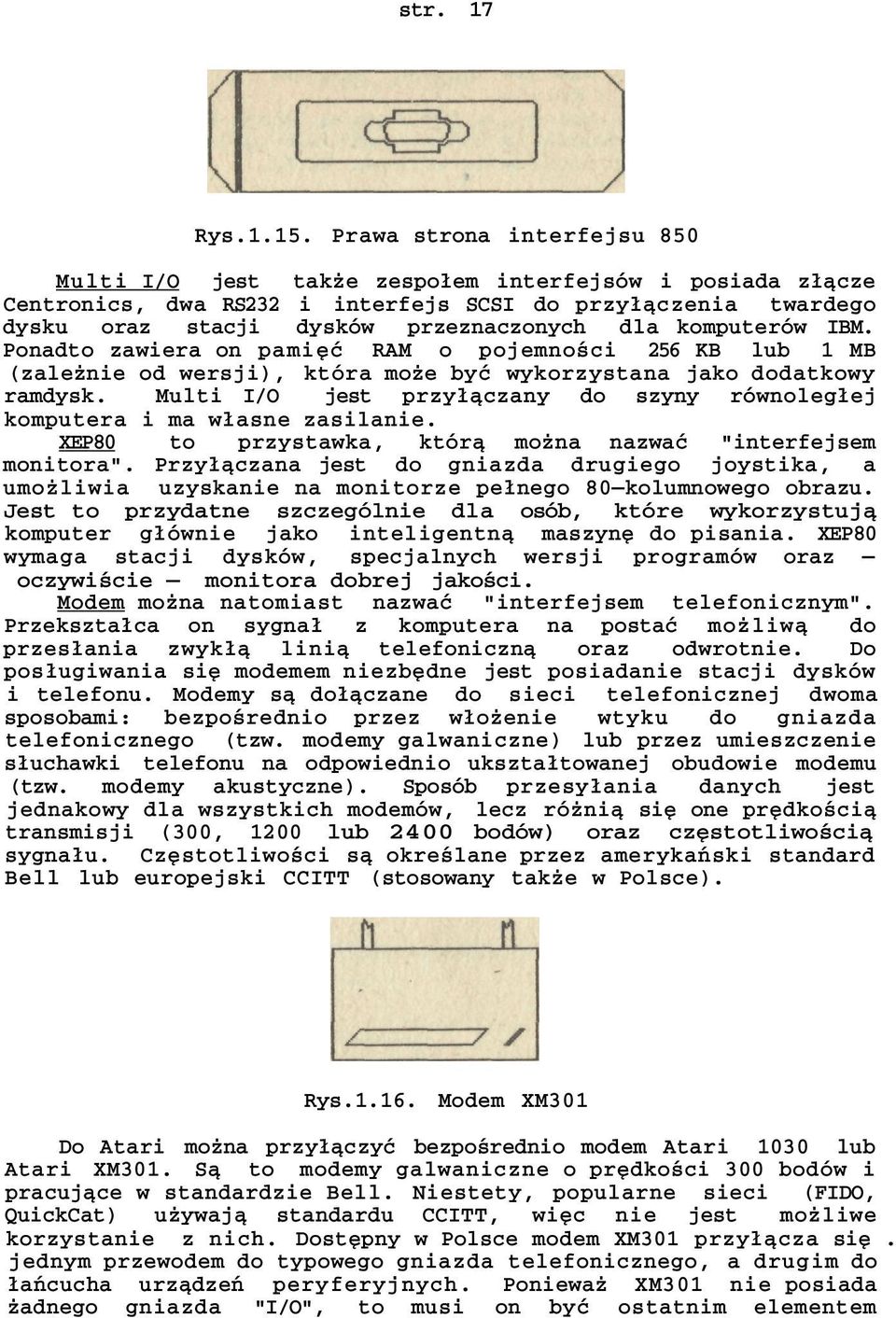 komputerów IBM. Ponadto zawiera on pamięć RAM o pojemności 256 KB lub 1 MB (zależnie od wersji), która może być wykorzystana jako dodatkowy ramdysk.