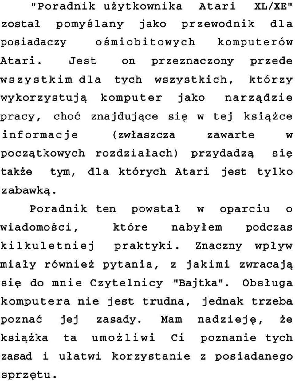 początkowych rozdziałach) przydadzą się także tym, dla których Atari jest tylko zabawką. Poradnik ten powstał w oparciu o wiadomości, które nabyłem podczas kilkuletniej praktyki.