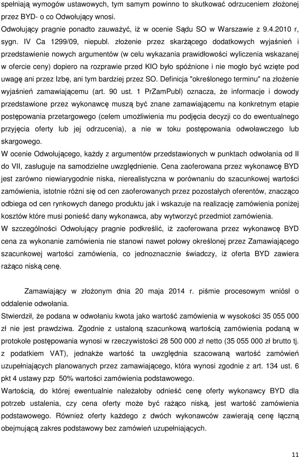 złożenie przez skarżącego dodatkowych wyjaśnień i przedstawienie nowych argumentów (w celu wykazania prawidłowości wyliczenia wskazanej w ofercie ceny) dopiero na rozprawie przed KIO było spóźnione i