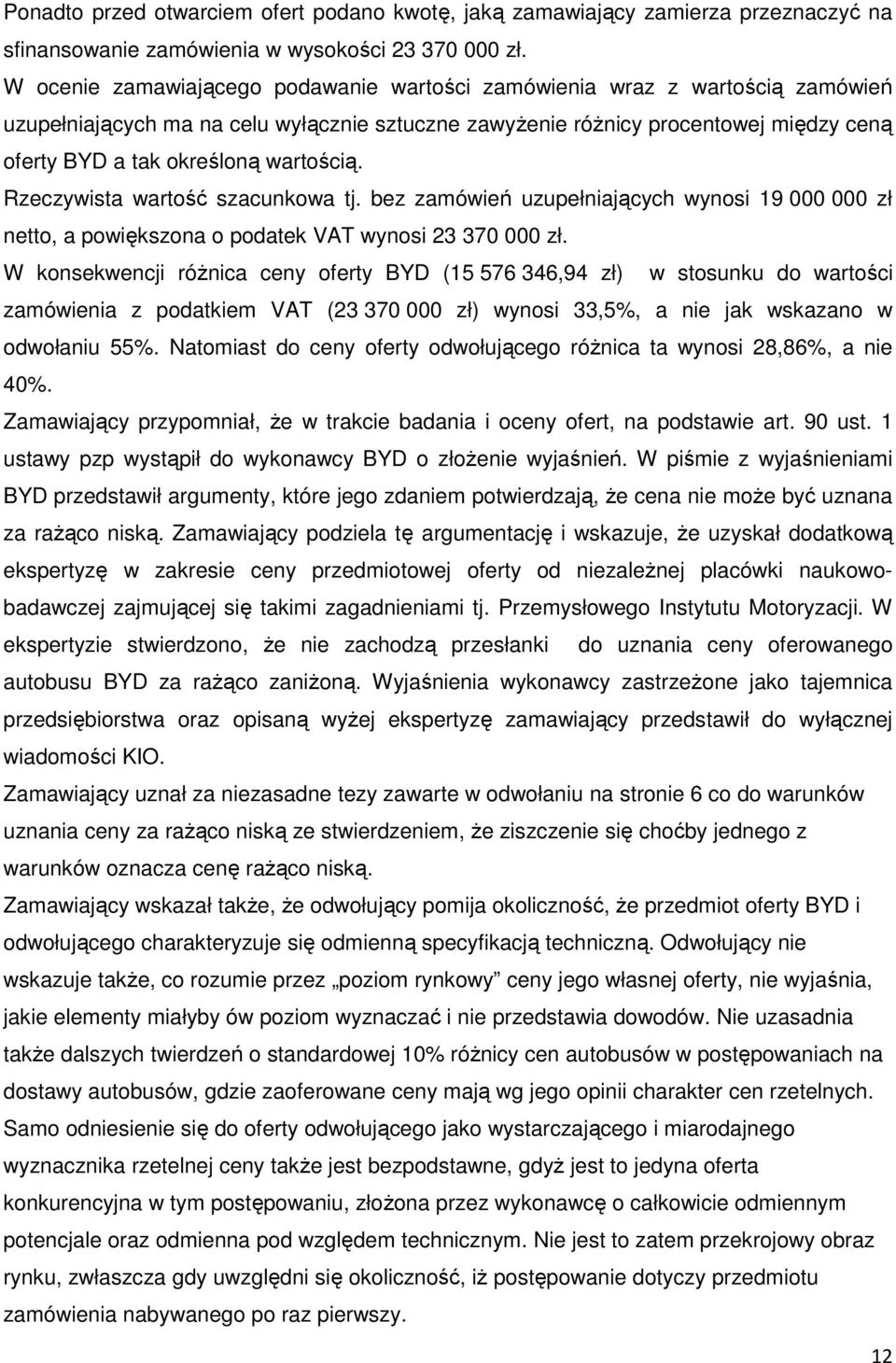 wartością. Rzeczywista wartość szacunkowa tj. bez zamówień uzupełniających wynosi 19 000 000 zł netto, a powiększona o podatek VAT wynosi 23 370 000 zł.