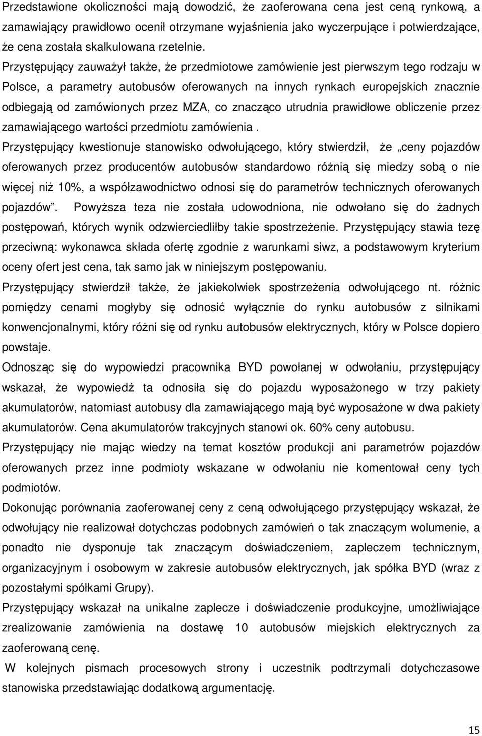 Przystępujący zauważył także, że przedmiotowe zamówienie jest pierwszym tego rodzaju w Polsce, a parametry autobusów oferowanych na innych rynkach europejskich znacznie odbiegają od zamówionych przez