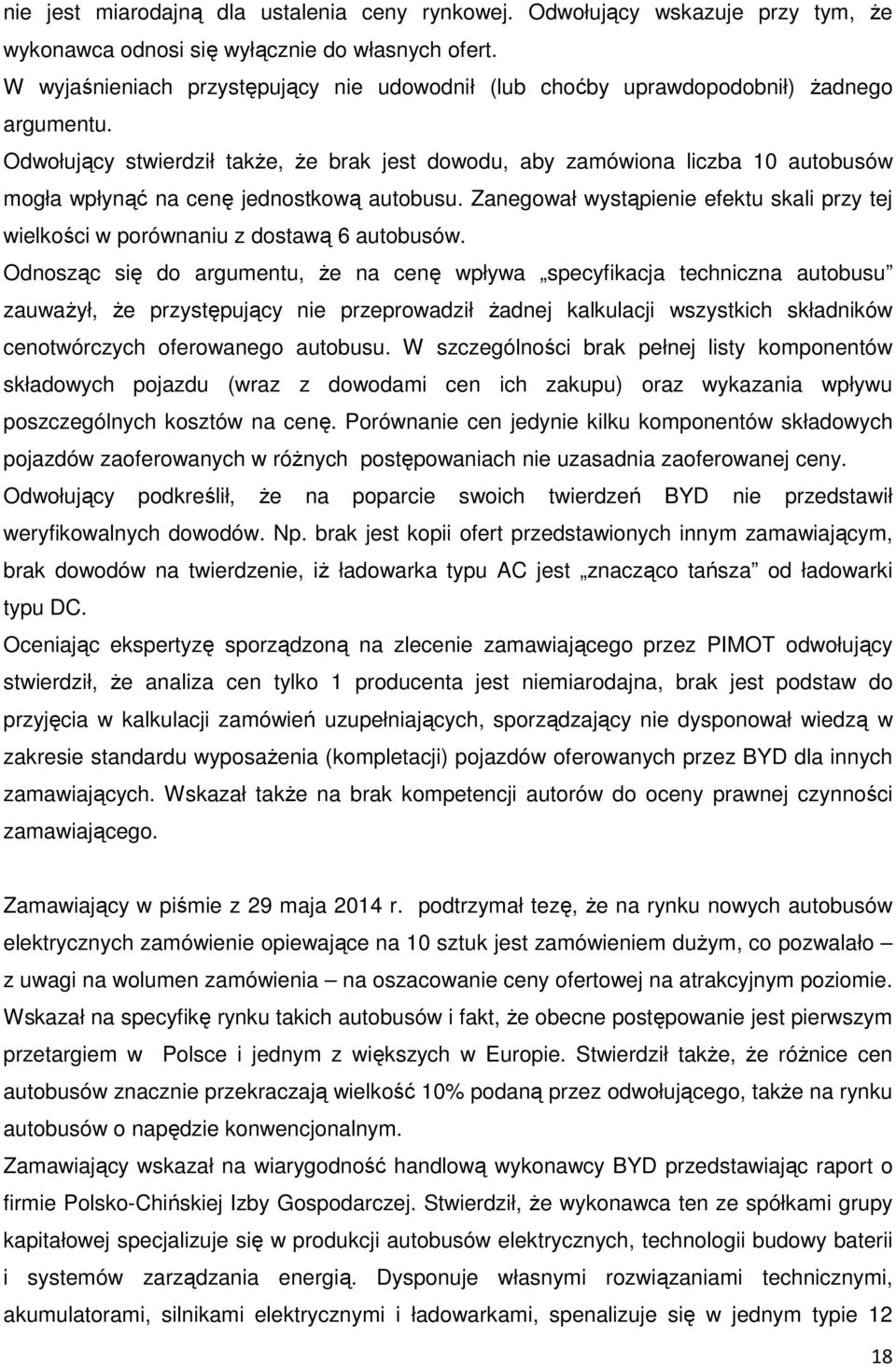 Odwołujący stwierdził także, że brak jest dowodu, aby zamówiona liczba 10 autobusów mogła wpłynąć na cenę jednostkową autobusu.