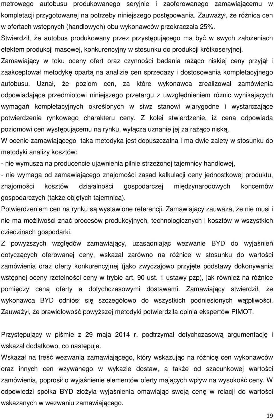 Stwierdził, że autobus produkowany przez przystępującego ma być w swych założeniach efektem produkcji masowej, konkurencyjny w stosunku do produkcji krótkoseryjnej.