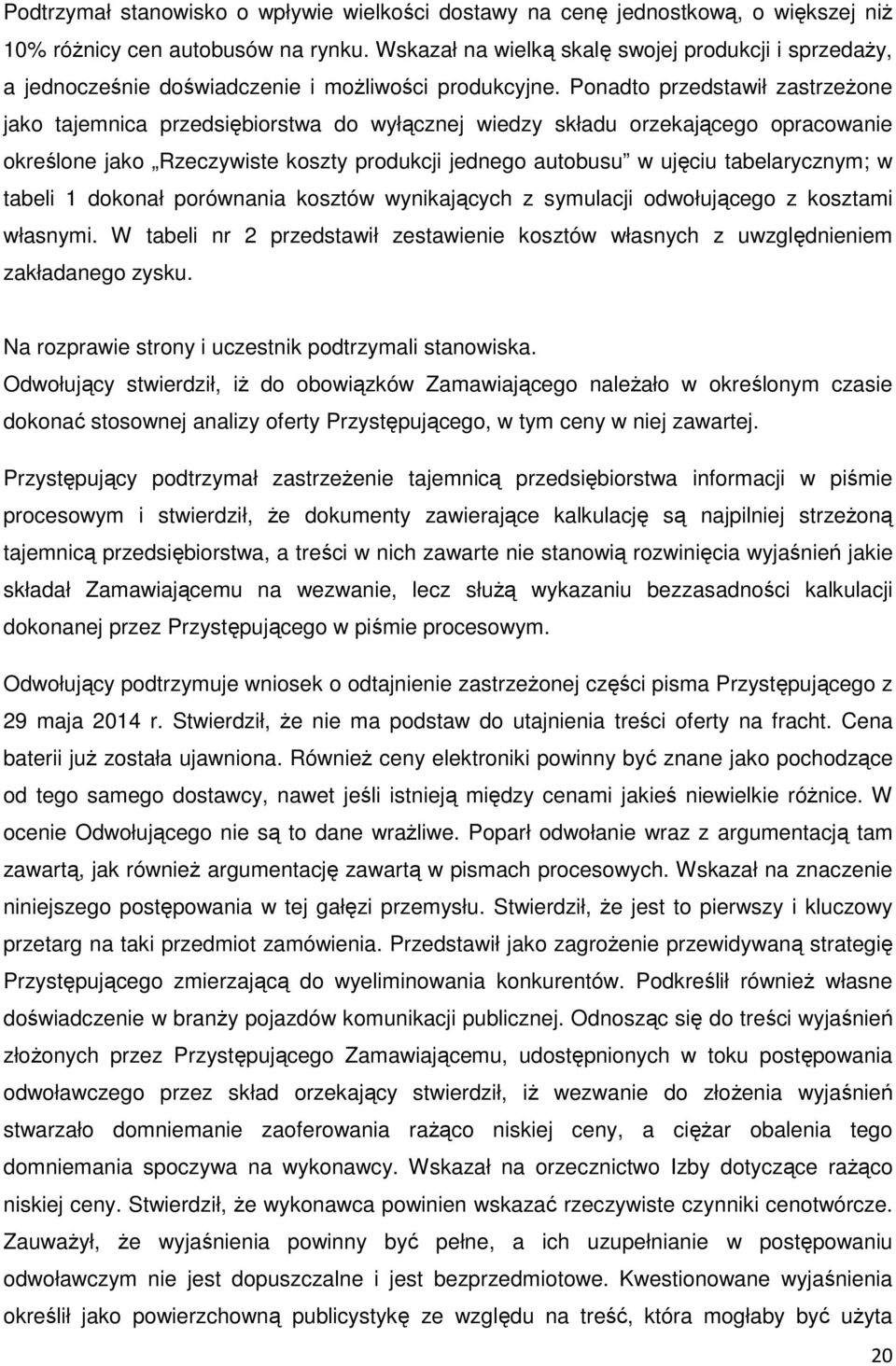 Ponadto przedstawił zastrzeżone jako tajemnica przedsiębiorstwa do wyłącznej wiedzy składu orzekającego opracowanie określone jako Rzeczywiste koszty produkcji jednego autobusu w ujęciu