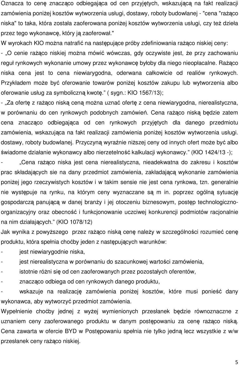 " W wyrokach KIO można natrafić na następujące próby zdefiniowania rażąco niskiej ceny: - O cenie rażąco niskiej można mówić wówczas, gdy oczywiste jest, że przy zachowaniu reguł rynkowych wykonanie