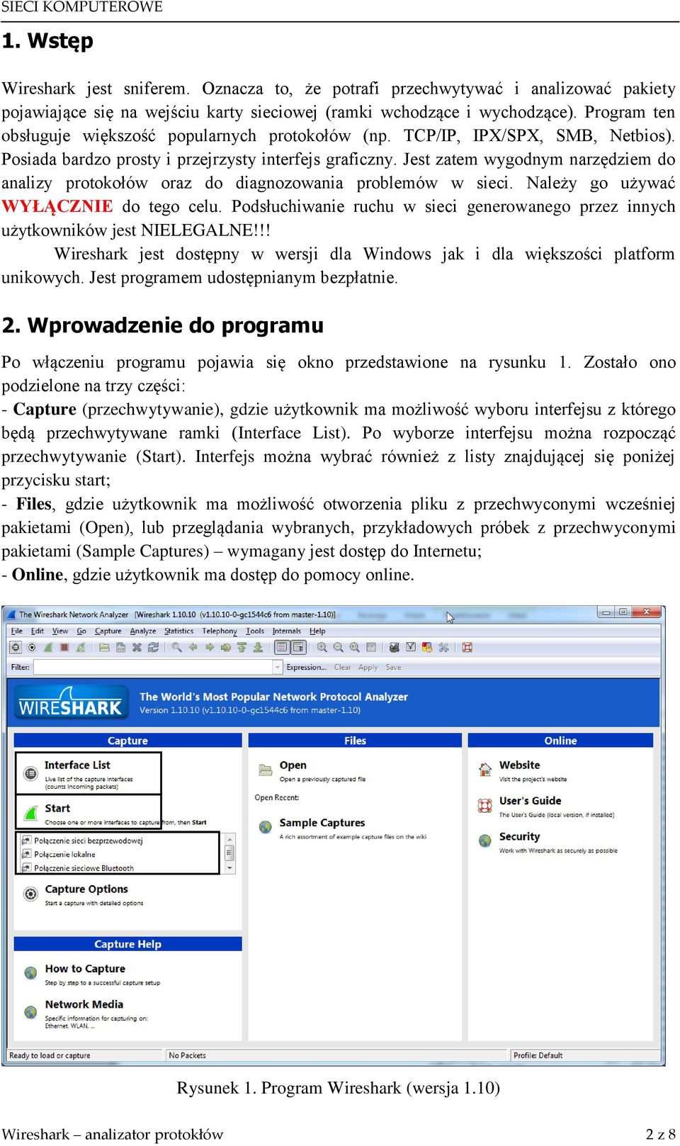 Jest zatem wygodnym narzędziem do analizy protokołów oraz do diagnozowania problemów w sieci. Należy go używać WYŁĄCZNIE do tego celu.