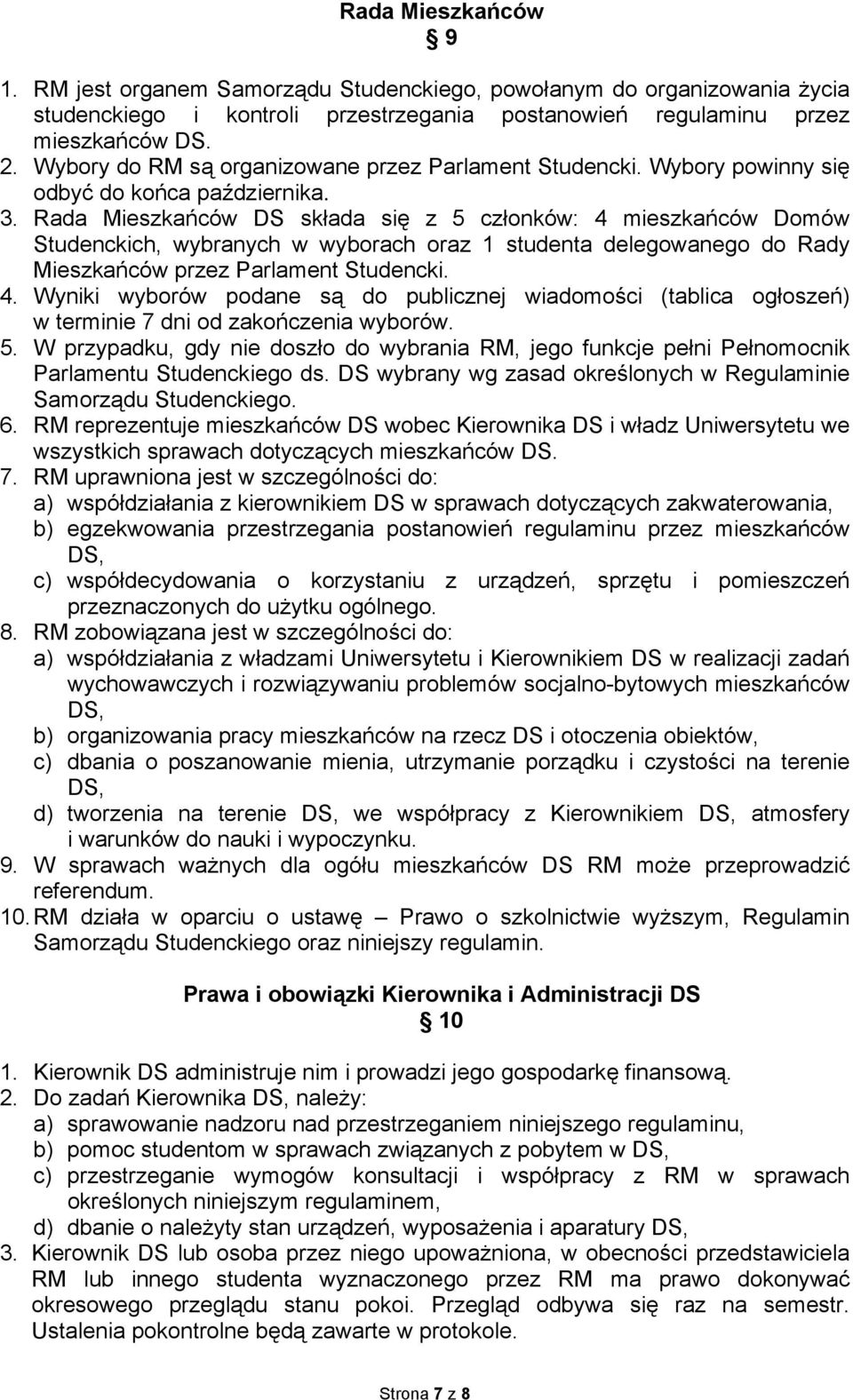 Rada Mieszkańców DS składa się z 5 członków: 4 mieszkańców Domów Studenckich, wybranych w wyborach oraz 1 studenta delegowanego do Rady Mieszkańców przez Parlament Studencki. 4. Wyniki wyborów podane są do publicznej wiadomości (tablica ogłoszeń) w terminie 7 dni od zakończenia wyborów.