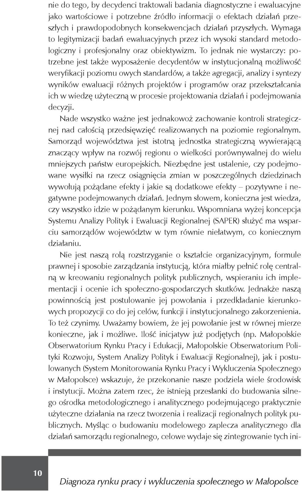 To jednak nie wystarczy: potrzebne jest tak e wyposa enie decydentów w instytucjonaln mo liwo weryfikacji poziomu owych standardów, a tak e agregacji, analizy i syntezy wyników ewaluacji ró nych