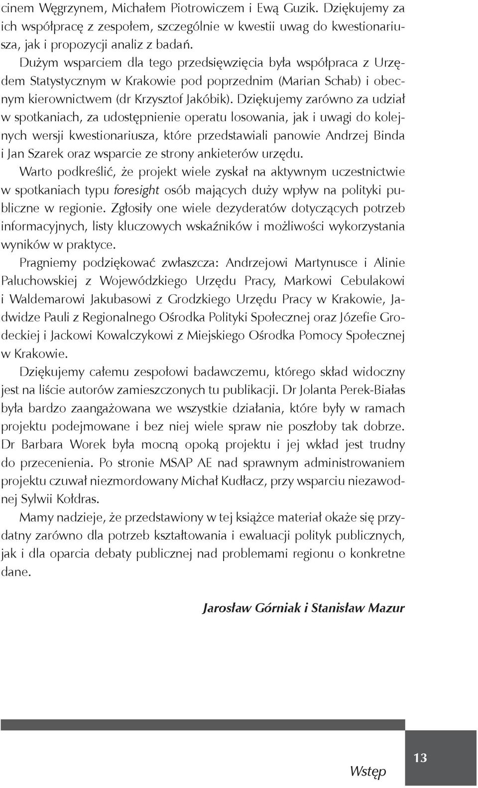 Dzi kujemy zarówno za udzia w spotkaniach, za udost pnienie operatu losowania, jak i uwagi do kolejnych wersji kwestionariusza, które przedstawiali panowie Andrzej Binda i Jan Szarek oraz wsparcie ze