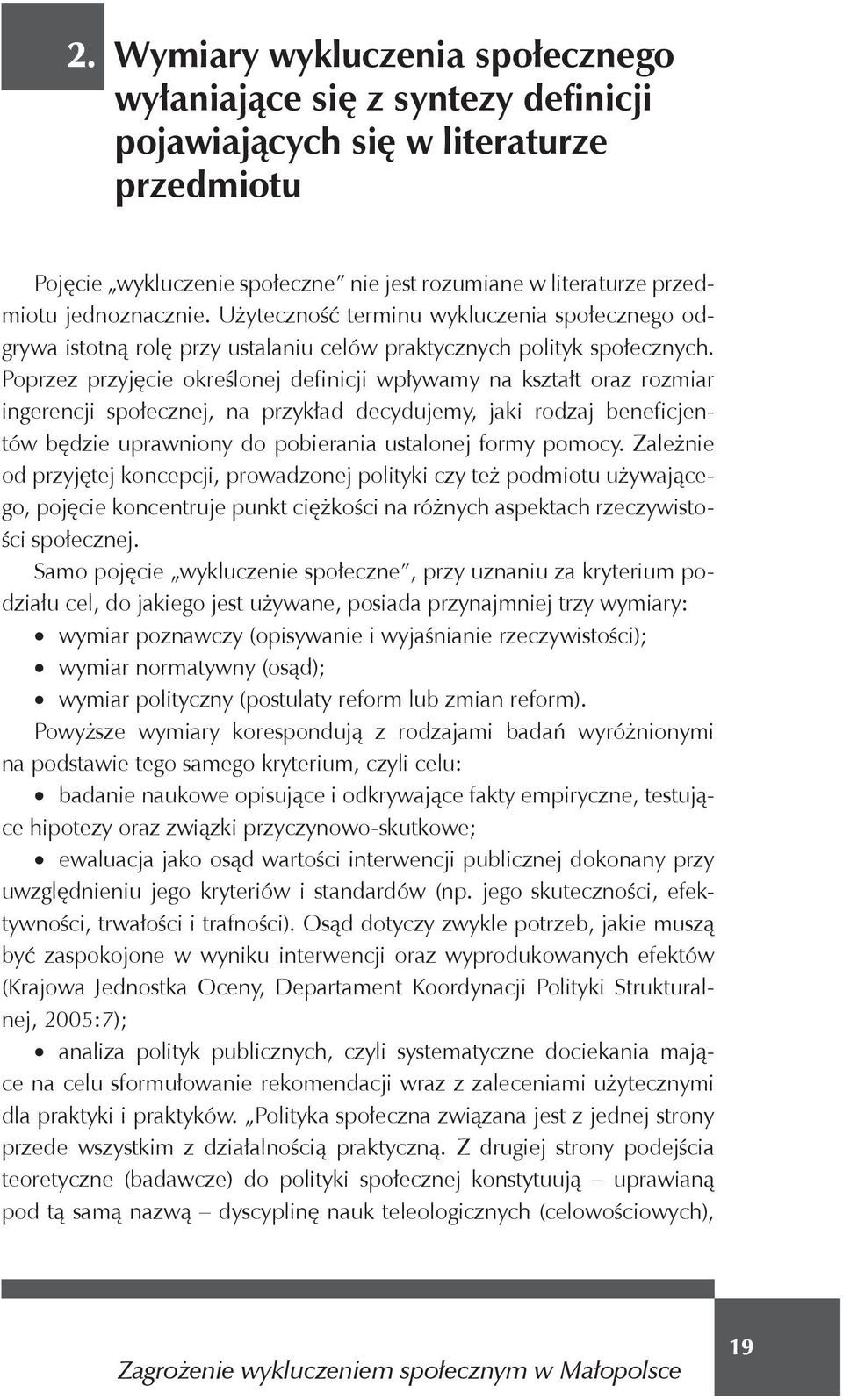 Poprzez przyj cie okre lonej definicji wp ywamy na kszta t oraz rozmiar ingerencji spo ecznej, na przyk ad decydujemy, jaki rodzaj beneficjentów b dzie uprawniony do pobierania ustalonej formy pomocy.