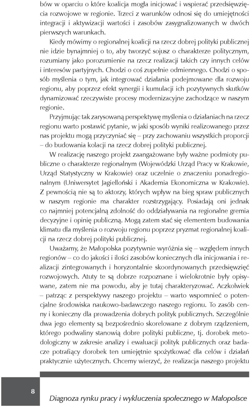 Kiedy mówimy o regionalnej koalicji na rzecz dobrej polityki publicznej nie idzie bynajmniej o to, aby tworzy sojusz o charakterze politycznym, rozumiany jako porozumienie na rzecz realizacji takich