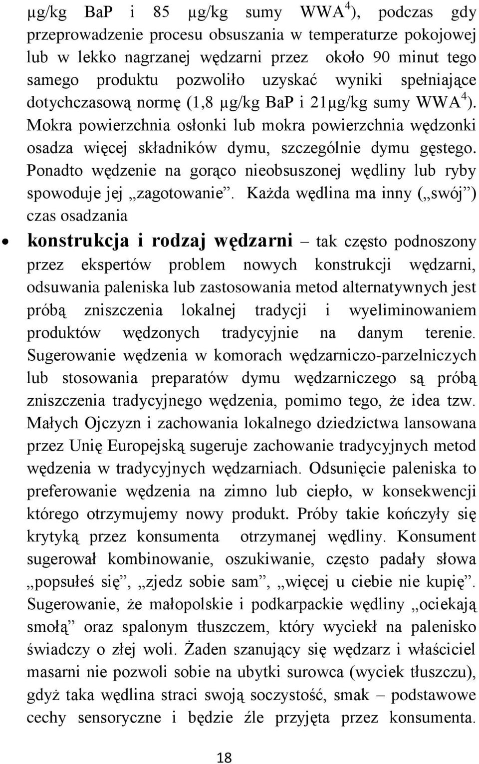 Ponadto wędzenie na gorąco nieobsuszonej wędliny lub ryby spowoduje jej zagotowanie.