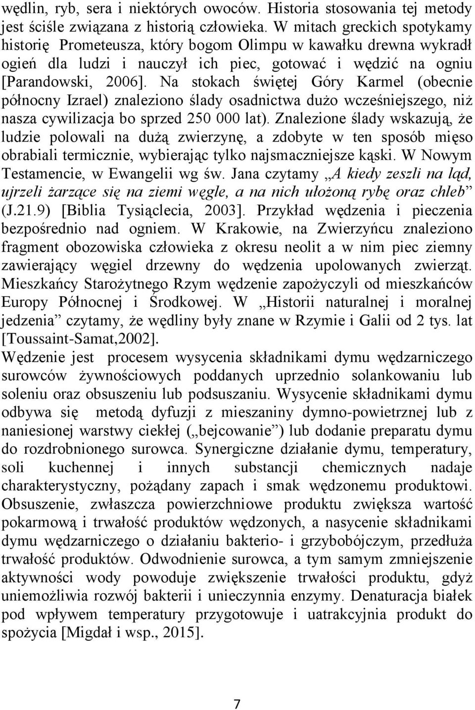 Na stokach świętej Góry Karmel (obecnie północny Izrael) znaleziono ślady osadnictwa dużo wcześniejszego, niż nasza cywilizacja bo sprzed 250 000 lat).