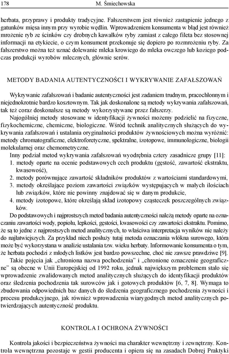 po rozmrożeniu ryby. Za fałszerstwo można też uznać dolewanie mleka krowiego do mleka owczego lub koziego podczas produkcji wyrobów mlecznych, głównie serów.