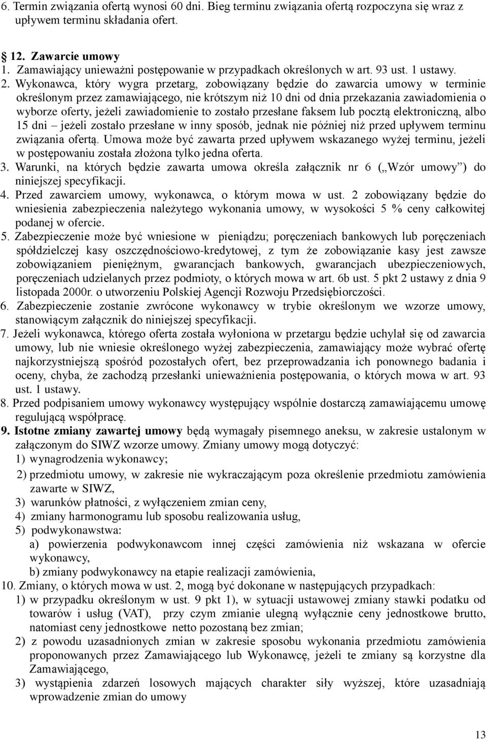 Wykonawca, który wygra przetarg, zobowiązany będzie do zawarcia umowy w terminie określonym przez zamawiającego, nie krótszym niż 10 dni od dnia przekazania zawiadomienia o wyborze oferty, jeżeli