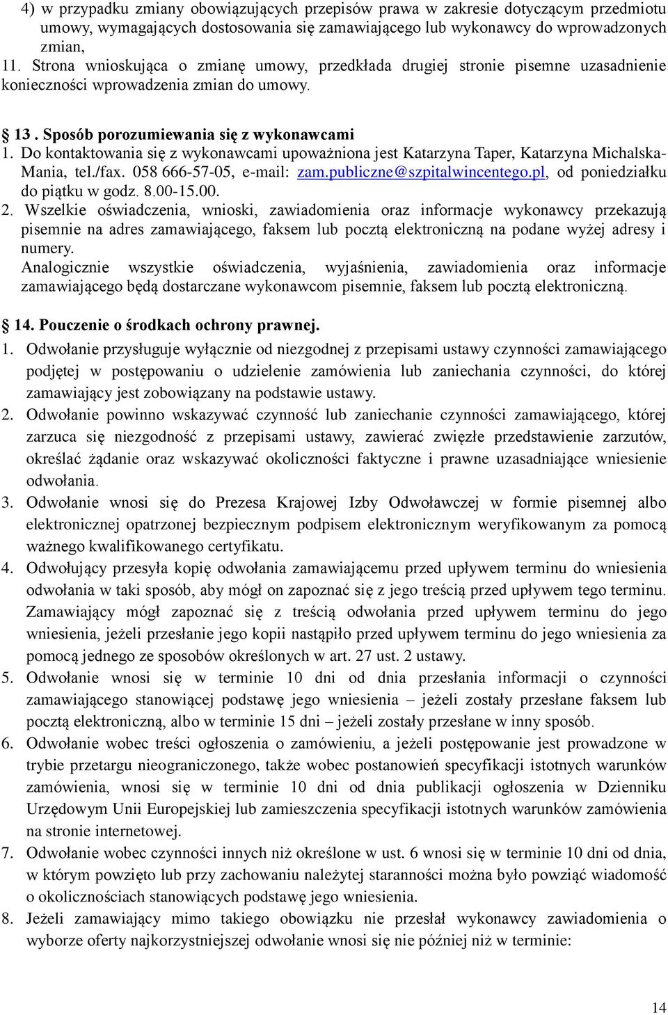 Do kontaktowania się z wykonawcami upoważniona jest Katarzyna Taper, Katarzyna Michalska- Mania, tel./fax. 058 666-57-05, e-mail: zam.publiczne@szpitalwincentego.pl, od poniedziałku do piątku w godz.