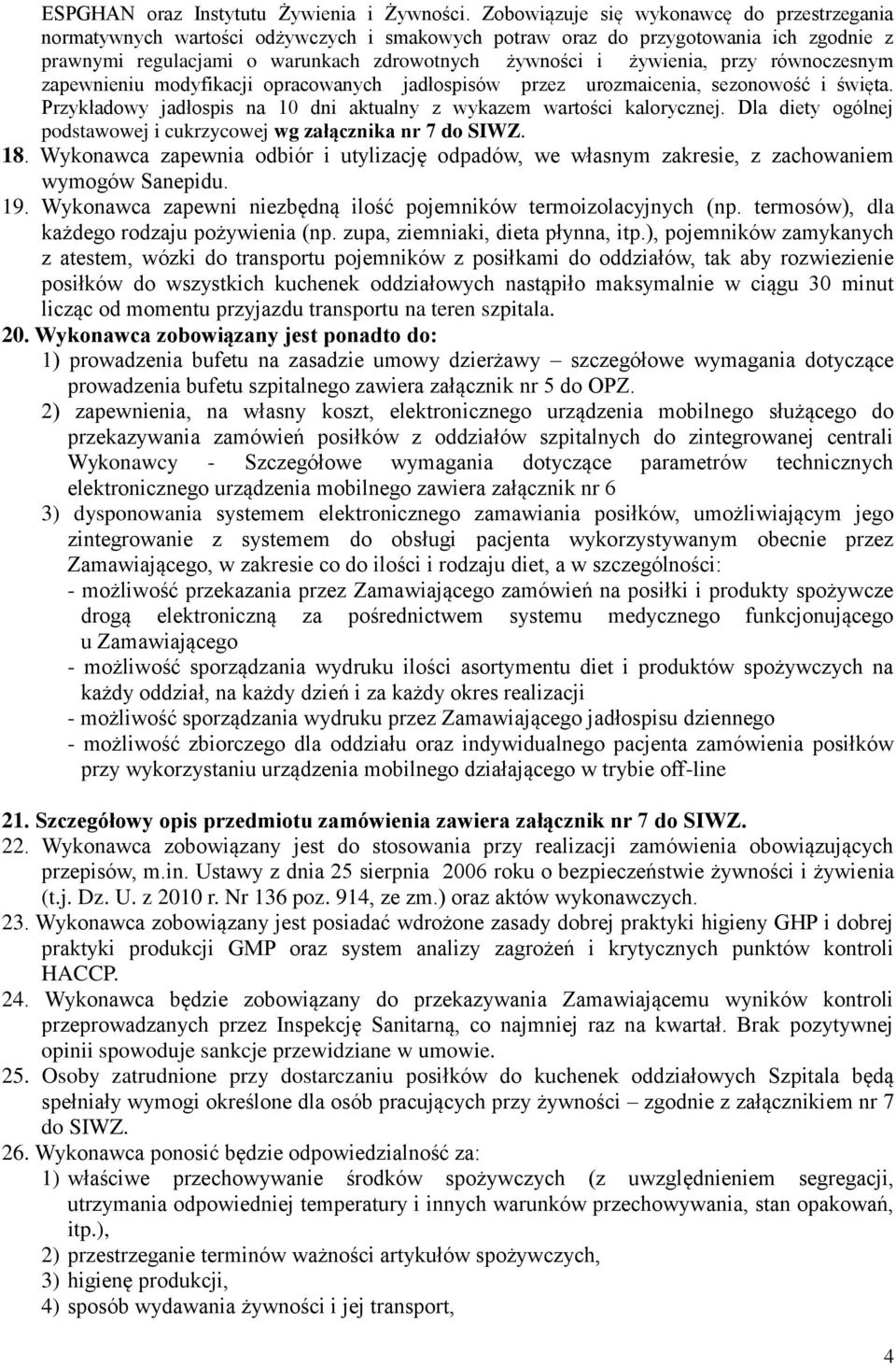 przy równoczesnym zapewnieniu modyfikacji opracowanych jadłospisów przez urozmaicenia, sezonowość i święta. Przykładowy jadłospis na 10 dni aktualny z wykazem wartości kalorycznej.