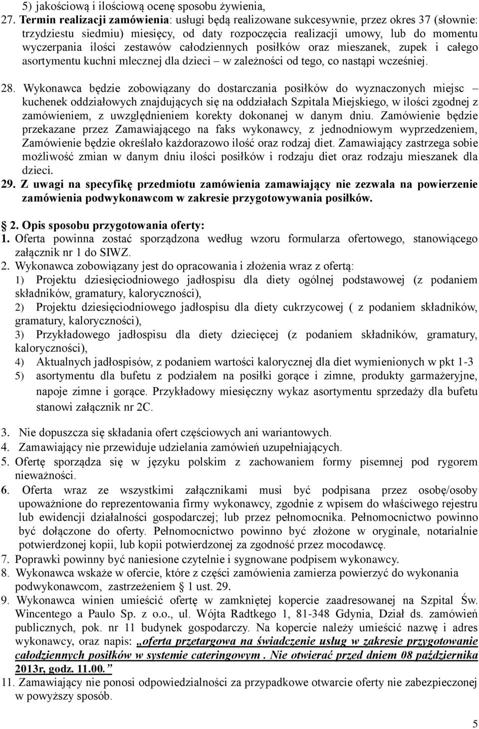 zestawów całodziennych posiłków oraz mieszanek, zupek i całego asortymentu kuchni mlecznej dla dzieci w zależności od tego, co nastąpi wcześniej. 28.