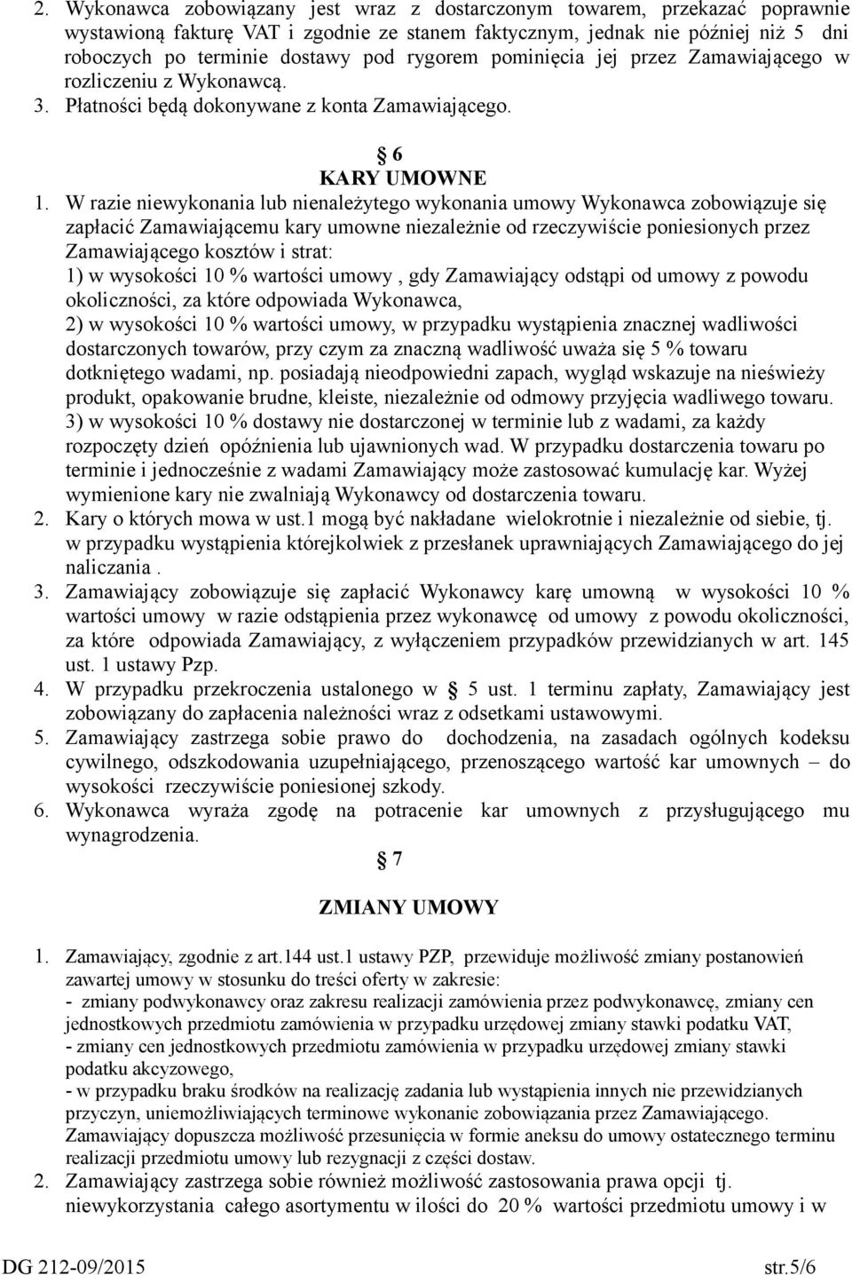 W razie niewykonania lub nienależytego wykonania umowy Wykonawca zobowiązuje się zapłacić Zamawiającemu kary umowne niezależnie od rzeczywiście poniesionych przez Zamawiającego kosztów i strat: 1) w