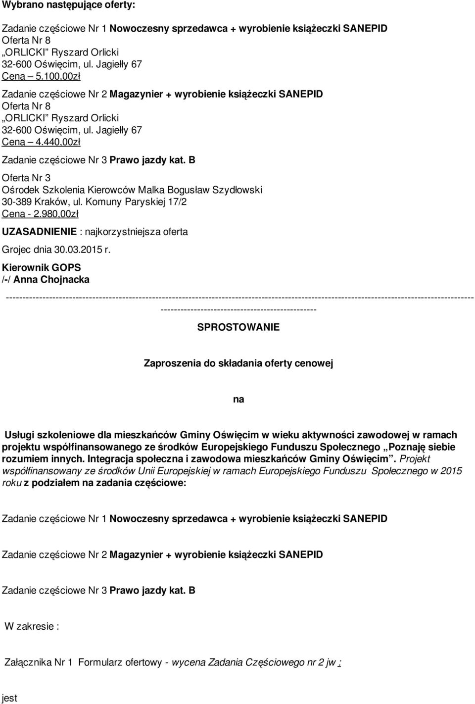 B Oferta Nr 3 Ośrodek Szkolenia Kierowców Malka Bogusław Szydłowski 30-389 Kraków, ul. Komuny Paryskiej 17/2 Cena - 2.980,00zł UZASADNIENIE : najkorzystniejsza oferta Grojec dnia 30.03.2015 r.