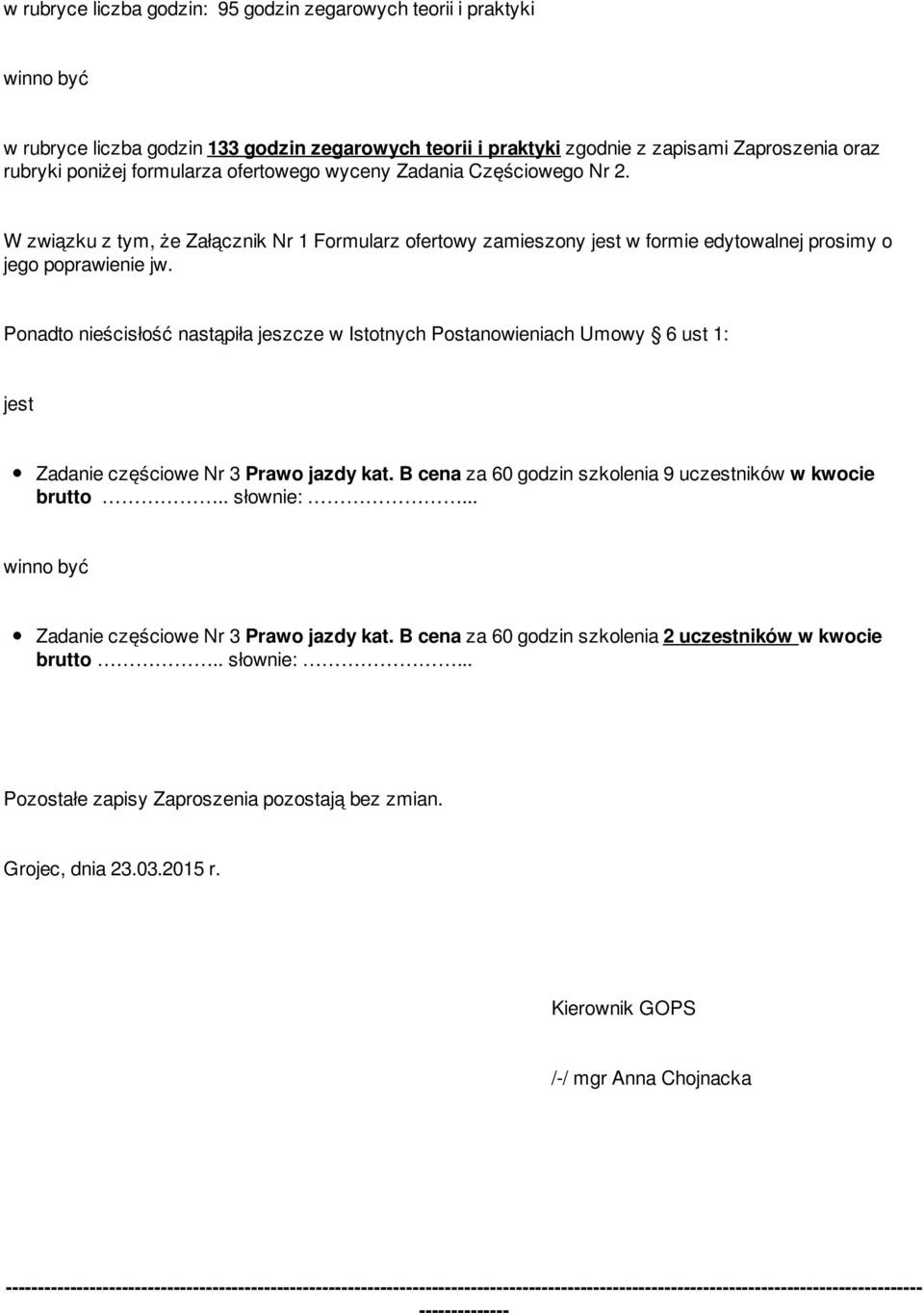 Ponadto nieścisłość nastąpiła jeszcze w Istotnych Postanowieniach Umowy 6 ust 1: jest Zadanie częściowe Nr 3 Prawo jazdy kat. B cena za 60 godzin szkolenia 9 uczestników w kwocie brutto.. słownie:.