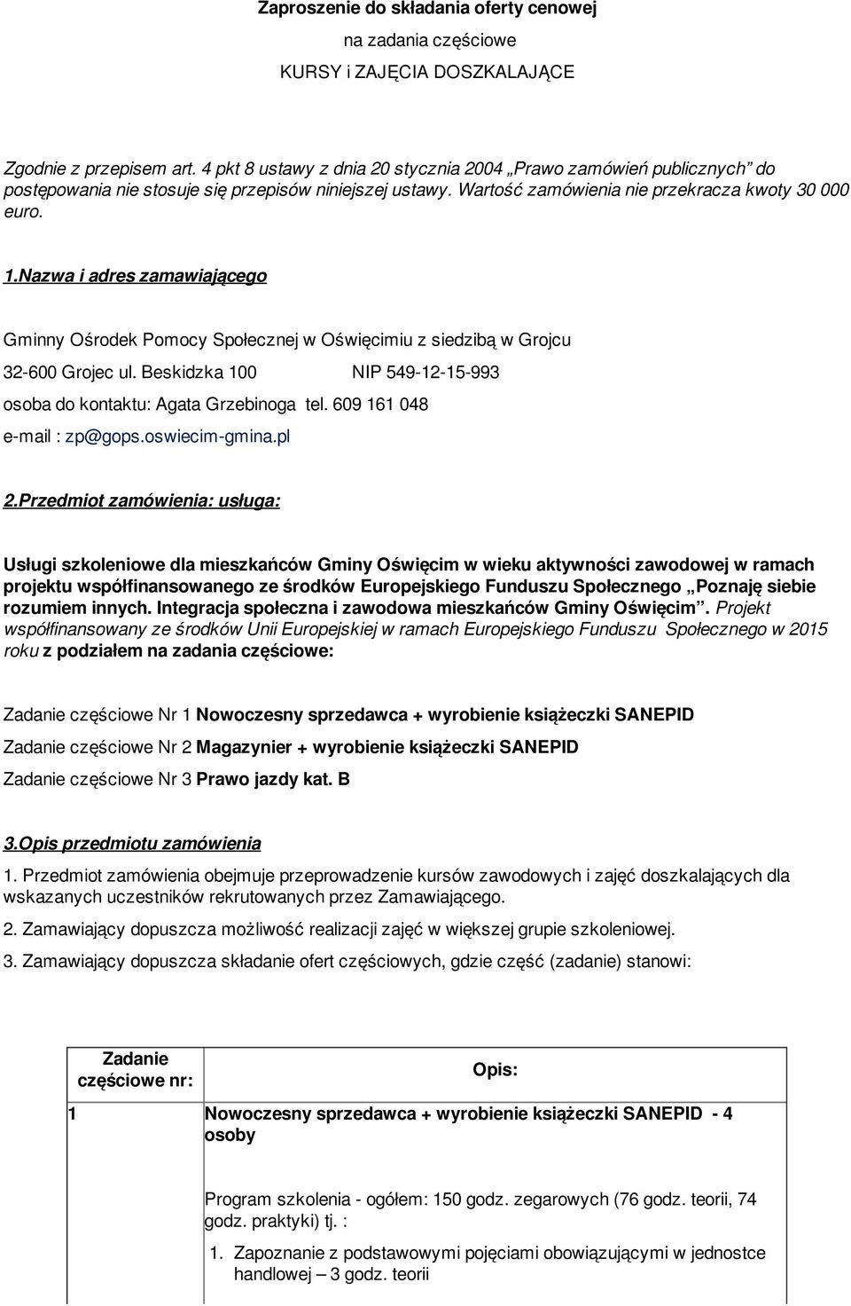 Nazwa i adres zamawiającego Gminny Ośrodek Pomocy Społecznej w Oświęcimiu z siedzibą w Grojcu 32-600 Grojec ul. Beskidzka 100 NIP 549-12-15-993 osoba do kontaktu: Agata Grzebinoga tel.