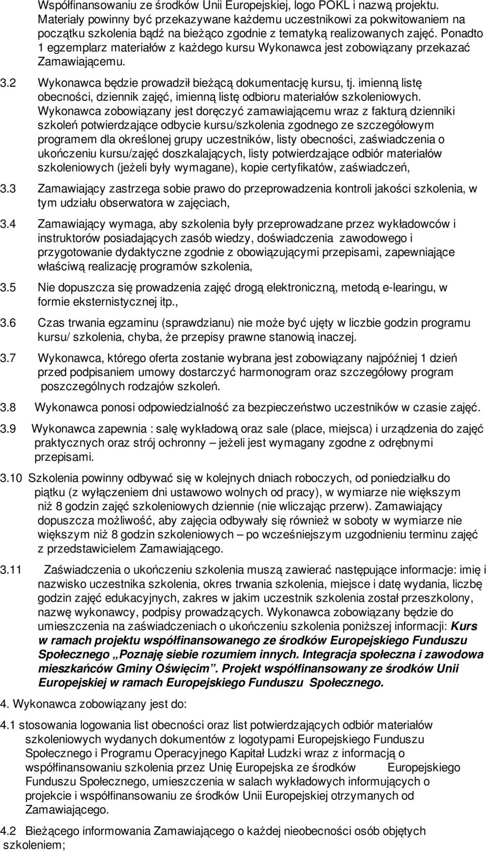 Ponadto 1 egzemplarz materiałów z każdego kursu Wykonawca jest zobowiązany przekazać Zamawiającemu. 3.2 Wykonawca będzie prowadził bieżącą dokumentację kursu, tj.