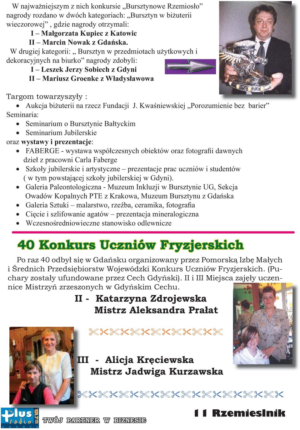 W drugiej kategorii: Bursztyn w przedmiotach użytkowych i dekoracyjnych na biurko nagrody zdobyli: I Leszek Jerzy Sobiech z Gdyni II Mariusz Groenke z Władysławowa Targom towarzyszyły : Aukcja