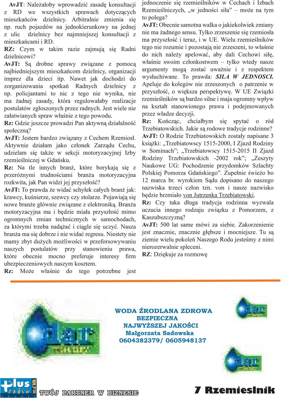 AvJT: Są drobne sprawy związane z pomocą najbiedniejszym mieszkańcom dzielnicy, organizacji imprez dla dzieci itp. Nawet jak dochodzi do zorganizowania spotkań Radnych dzielnicy z np.