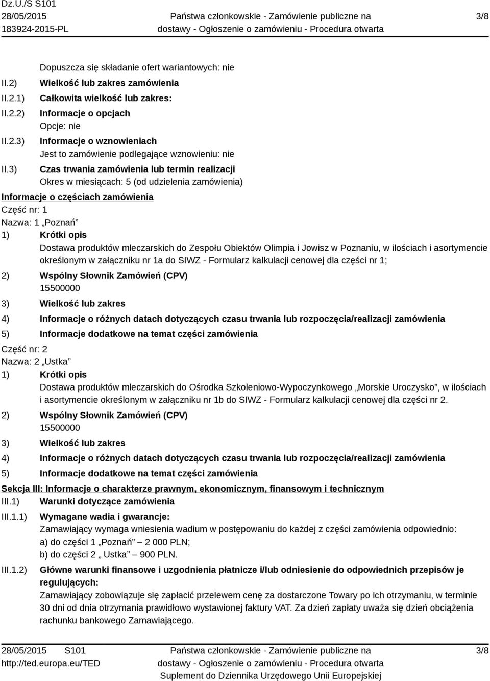 podlegające wznowieniu: nie Czas trwania zamówienia lub termin realizacji Okres w miesiącach: 5 (od udzielenia zamówienia) Informacje o częściach zamówienia Część nr: 1 Nazwa: 1 Poznań 1) Krótki opis