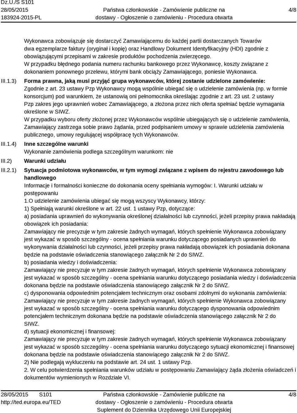 1) Wykonawca zobowiązuje się dostarczyć Zamawiającemu do każdej partii dostarczanych Towarów dwa egzemplarze faktury (oryginał i kopię) oraz Handlowy Dokument Identyfikacyjny (HDI) zgodnie z