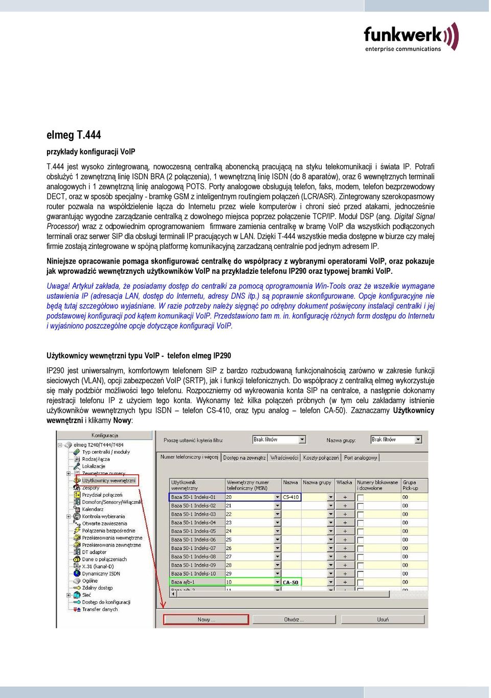 Porty analogowe obsługują telefon, faks, modem, telefon bezprzewodowy DECT, oraz w sposób specjalny - bramkę GSM z inteligentnym routingiem połączeń (LCR/ASR).