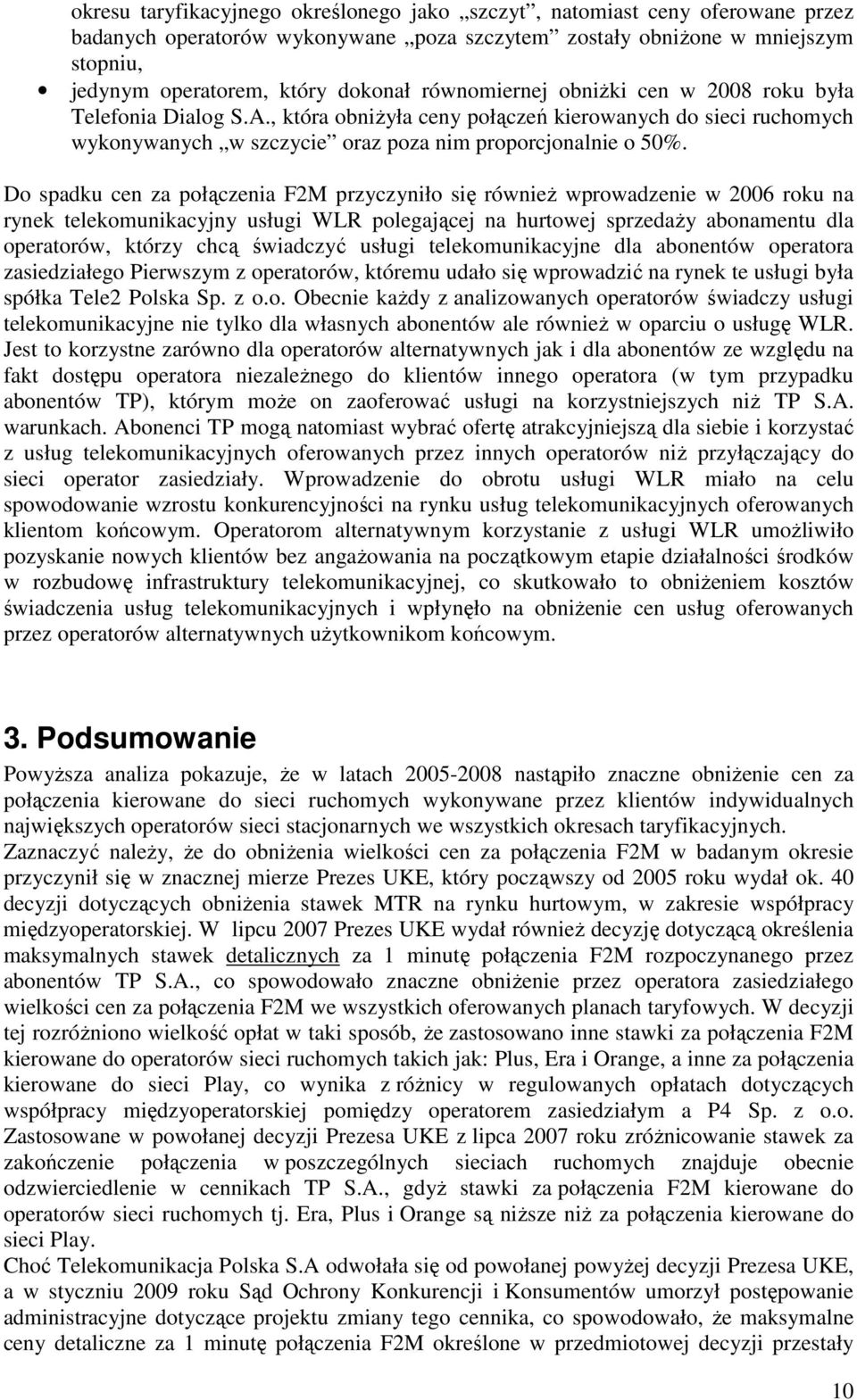 Do spadku cen za połączenia F2M przyczyniło się równieŝ wprowadzenie w 2006 roku na rynek telekomunikacyjny usługi WLR polegającej na hurtowej sprzedaŝy abonamentu dla operatorów, którzy chcą