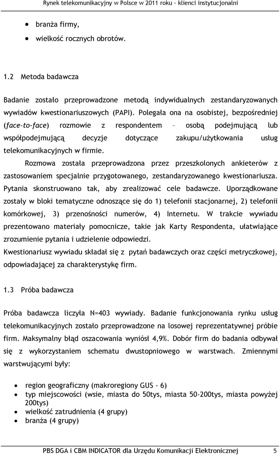 Rozmowa została przeprowadzona przez przeszkolonych ankieterów z zastosowaniem specjalnie przygotowanego, zestandaryzowanego kwestionariusza. Pytania skonstruowano tak, aby zrealizować cele badawcze.