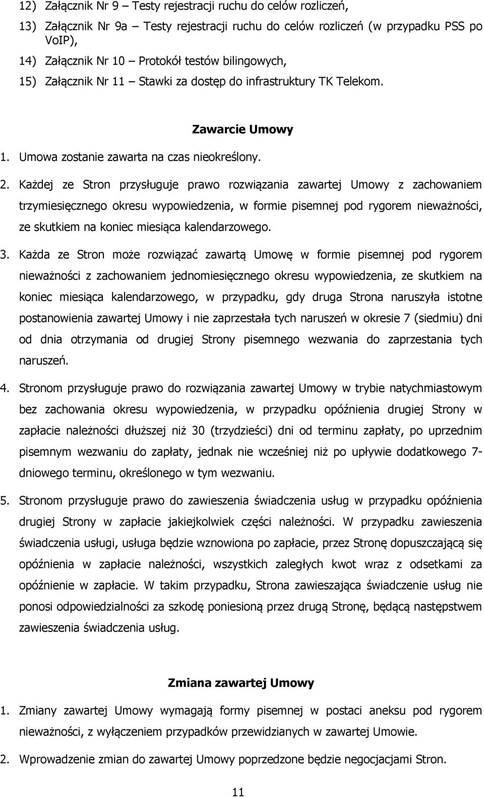 Każdej ze Stron przysługuje prawo rozwiązania zawartej Umowy z zachowaniem trzymiesięcznego okresu wypowiedzenia, w formie pisemnej pod rygorem nieważności, ze skutkiem na koniec miesiąca