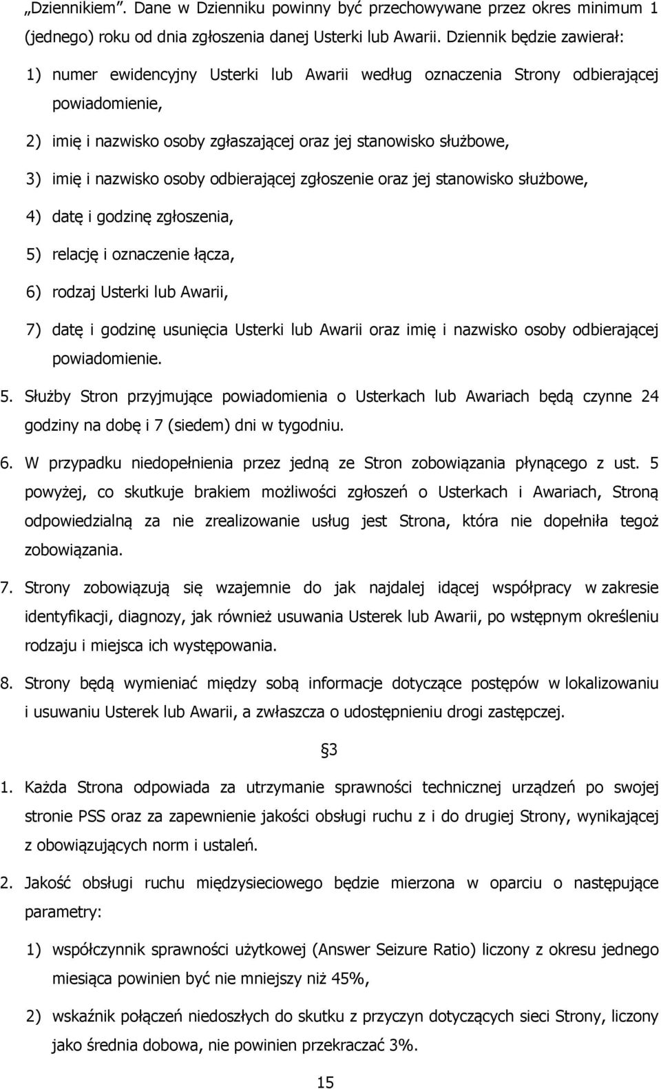 nazwisko osoby odbierającej zgłoszenie oraz jej stanowisko służbowe, 4) datę i godzinę zgłoszenia, 5) relację i oznaczenie łącza, 6) rodzaj Usterki lub Awarii, 7) datę i godzinę usunięcia Usterki lub