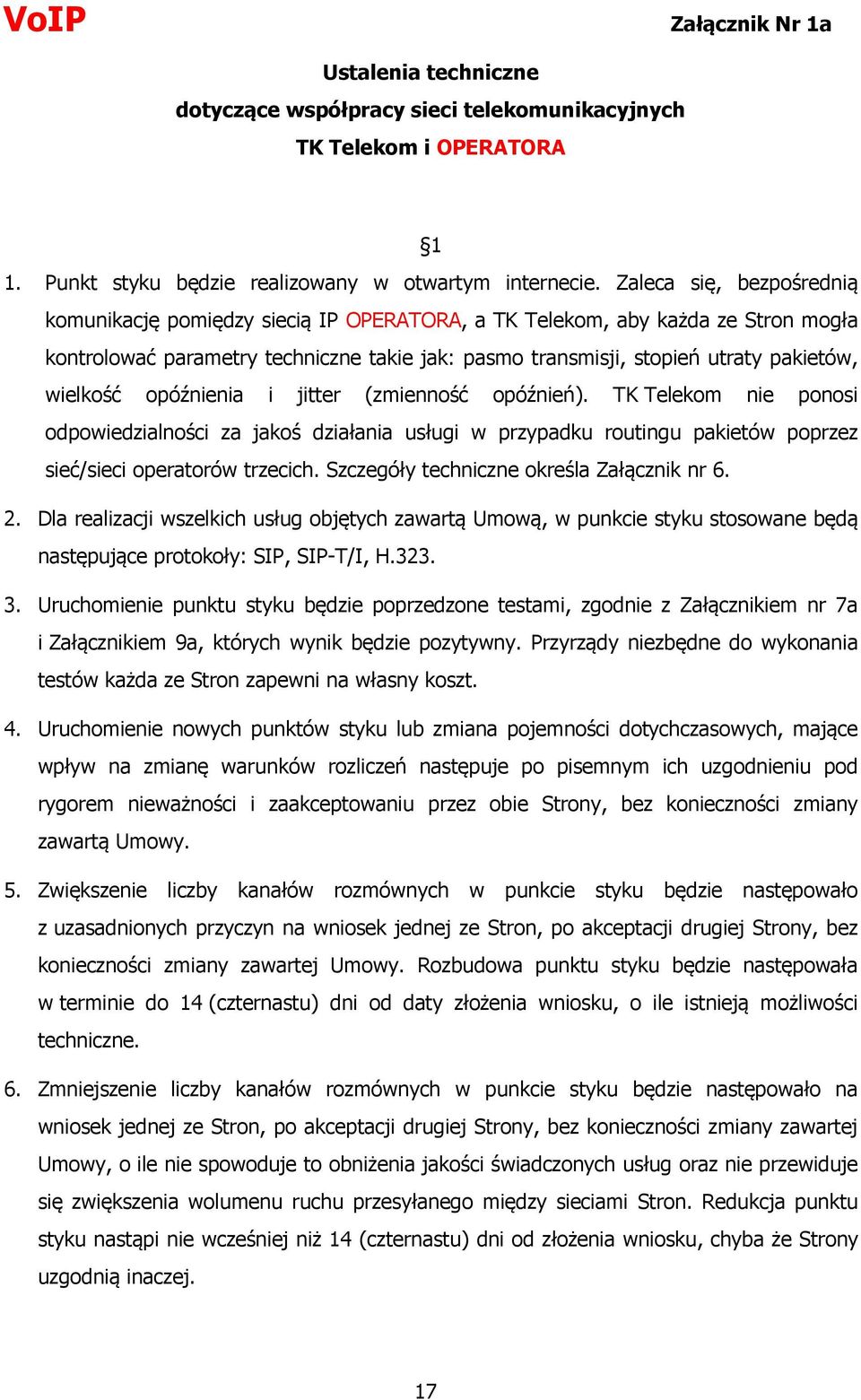 wielkość opóźnienia i jitter (zmienność opóźnień). TK Telekom nie ponosi odpowiedzialności za jakoś działania usługi w przypadku routingu pakietów poprzez sieć/sieci operatorów trzecich.