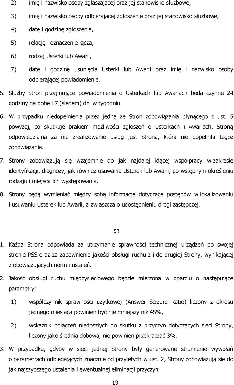 Służby Stron przyjmujące powiadomienia o Usterkach lub Awariach będą czynne 24 godziny na dobę i 7 (siedem) dni w tygodniu. 6.