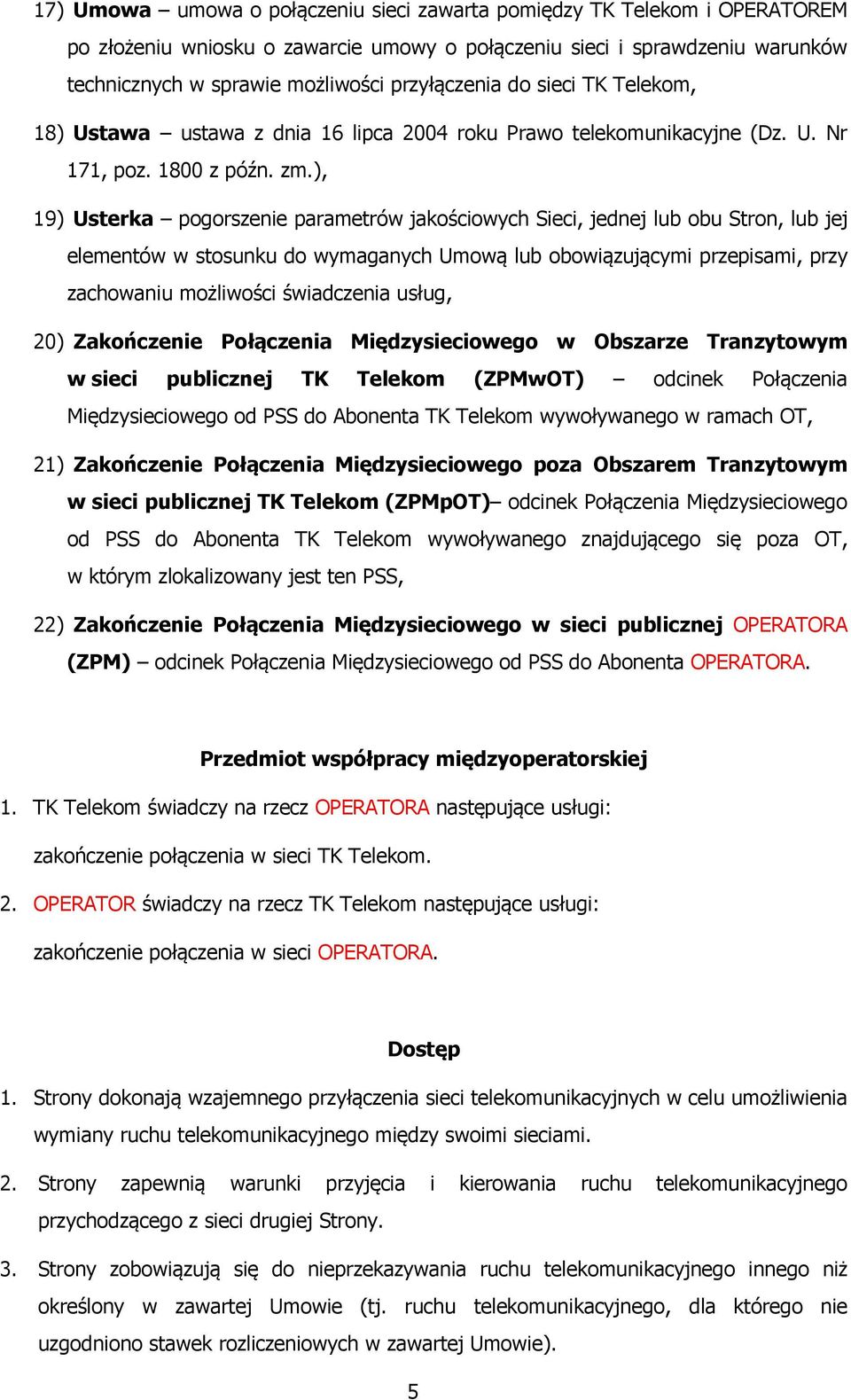 ), 19) Usterka pogorszenie parametrów jakościowych Sieci, jednej lub obu Stron, lub jej elementów w stosunku do wymaganych Umową lub obowiązującymi przepisami, przy zachowaniu możliwości świadczenia