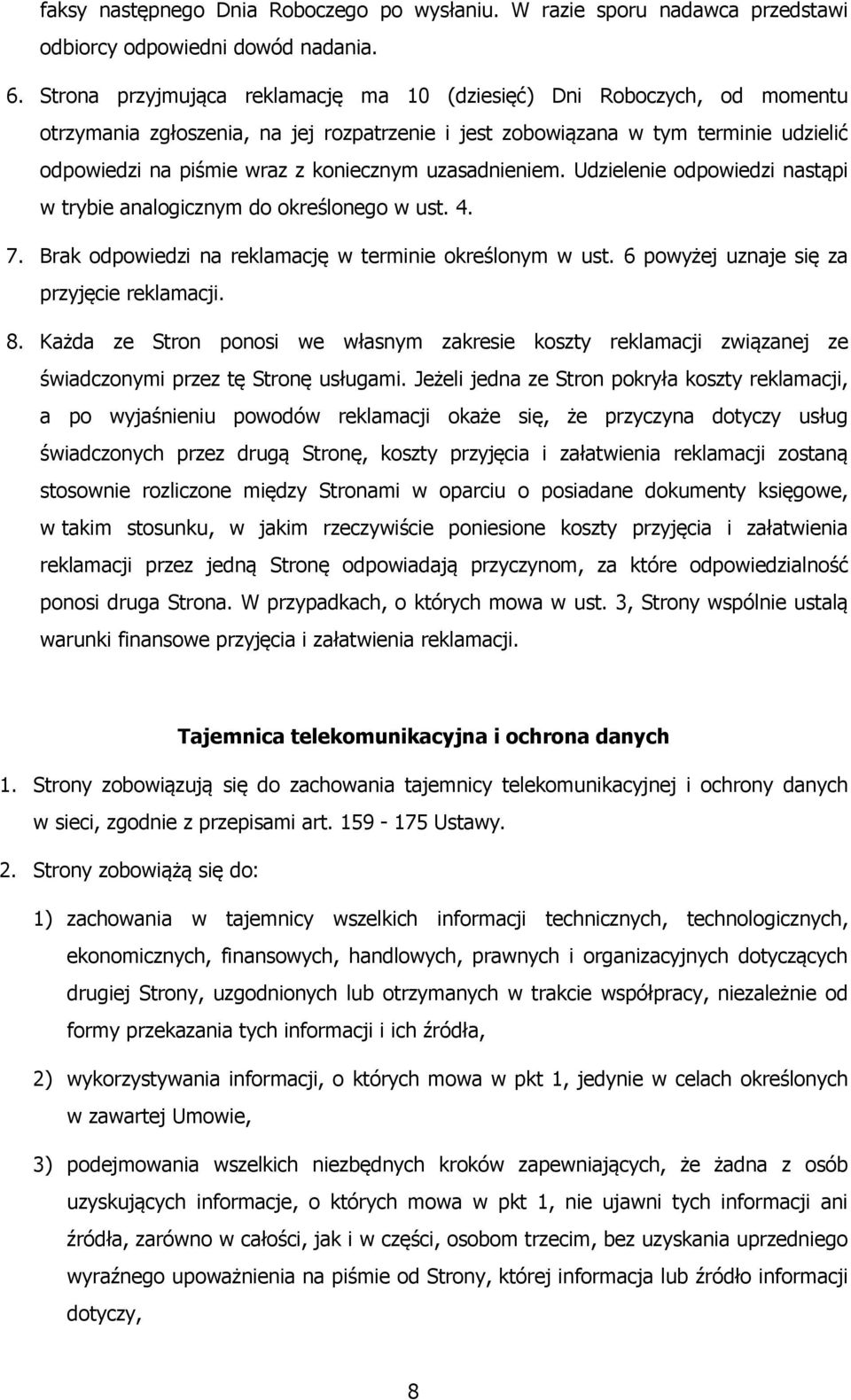 uzasadnieniem. Udzielenie odpowiedzi nastąpi w trybie analogicznym do określonego w ust. 4. 7. Brak odpowiedzi na reklamację w terminie określonym w ust. 6 powyżej uznaje się za przyjęcie reklamacji.