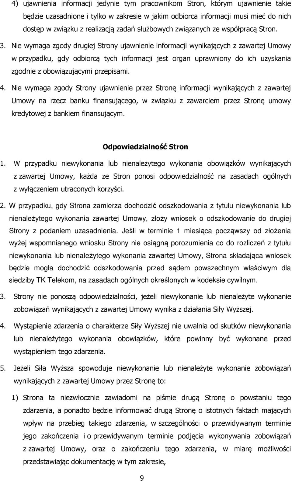 Nie wymaga zgody drugiej Strony ujawnienie informacji wynikających z zawartej Umowy w przypadku, gdy odbiorcą tych informacji jest organ uprawniony do ich uzyskania zgodnie z obowiązującymi