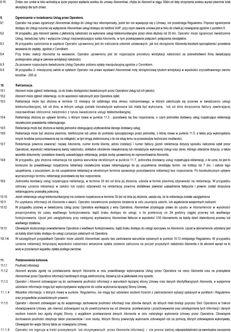 Poprzez ograniczenie dostępu do Usługi rozumie się wyłączenie Abonentowi usługi dostępu do telefonii VoIP, przy czym zawarta umowa jest w toku do chwili jej rozwiązania zgodnie z punktem 5. 9.