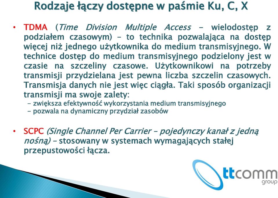 Użytkownikowi na potrzeby transmisji przydzielana jest pewna liczba szczelin czasowych. Transmisja danych nie jest więc ciągła.