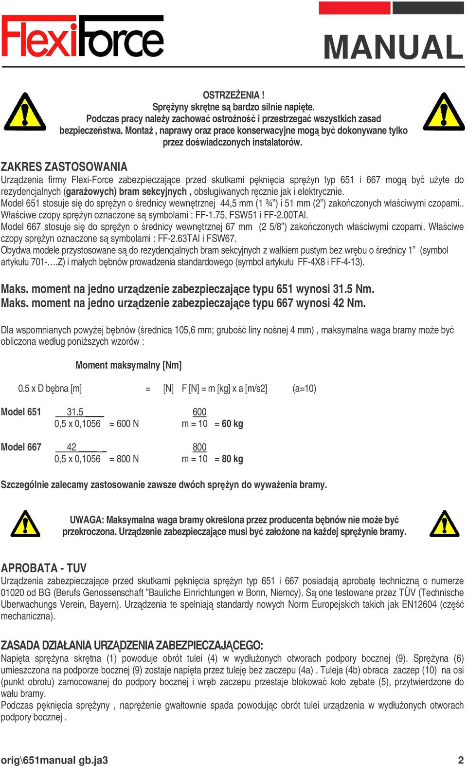 ZAKRES ZASTOSOWANIA Urzdzenia firmy Flexi-Force zabezpieczajce przed skutkami pknicia spryn typ 651 i 667 mog by uyte do rezydencjalnych (garaowych) bram sekcyjnych, obsługiwanych rcznie jak i