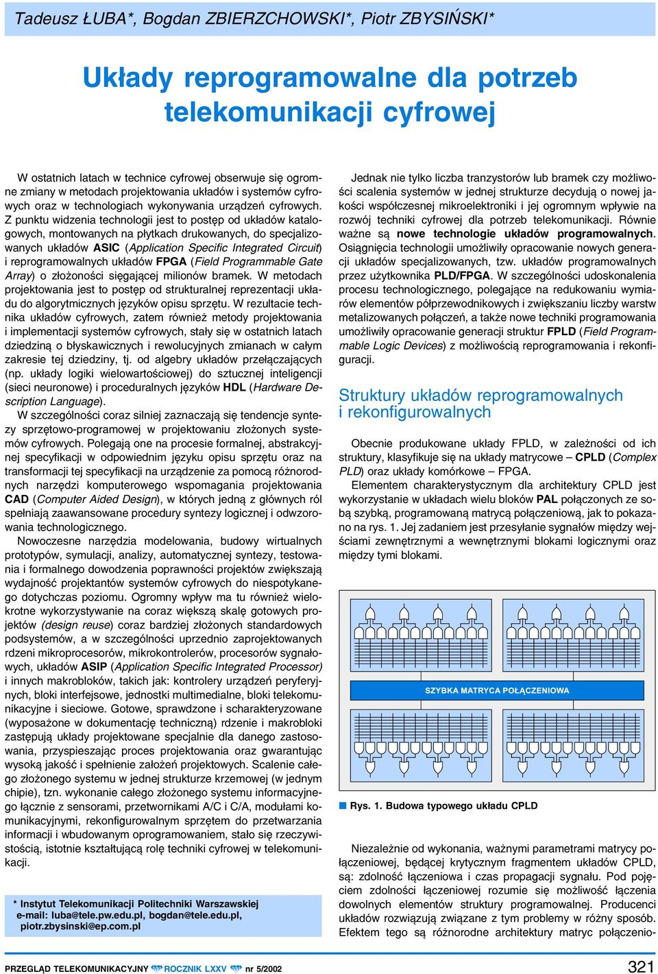 Z punktu widzenia technologii jest to postêp od uk³adów katalogowych, montowanych na p³ytkach drukowanych, do specjalizowanych uk³adów ASIC (Application Specific Integrated Circuit) i